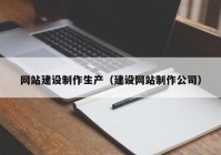 网站建设制作生产（建设网站制作公司）